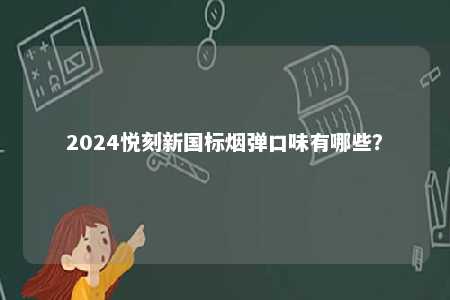 2024悦刻新国标烟弹口味有哪些？ 